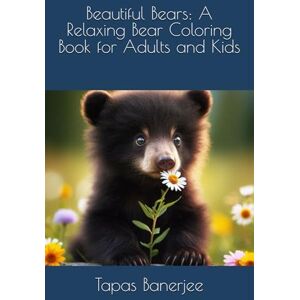 Banerjee, Tapas Kumar Beautiful Bears: A Relaxing Bear Coloring Book for Adults and Kids Banerjee, Tapas Kumar Beautiful Bears: A Relaxing Bear Coloring Book for Adults and Kids