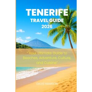 HAMISON, DAVIS TENERIFE TRAVEL GUIDE 2026: “Your Ultimate Guide to Beaches, Adventure, Culture, and Cuisine” HAMISON, DAVIS TENERIFE TRAVEL GUIDE 2026: “Your Ultimate Guide to Beaches, Adventure, Culture, and Cuisine”