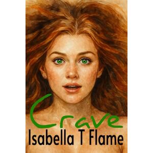 Flame, Isabella T CRAVE: Twelve Explicit Erotic Stories of Kink, BDSM, Foot Fetish, Lesbian Heat, Sci-Fi Alien Love, Threesome, Historical, and Farmhouse Fantasies—No ... with Sensual Desire (Stepping Stones) Flame, Isabella T CRAVE: Twelve Explicit Erotic Stories of Kink, BDSM, Foot Fetish, Lesbian Heat, Sci-Fi Alien Love, Threesome, Historical, and Farmhouse Fantasies—No ... with Sensual Desire (Stepping Stones)