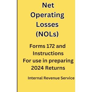 Service IRS, Internal Revenue Net Operating Losses (NOLs): Forms 172 and Instructions For use in preparing 2024 Returns Service IRS, Internal Revenue Net Operating Losses (NOLs): Forms 172 and Instructions For use in preparing 2024 Returns