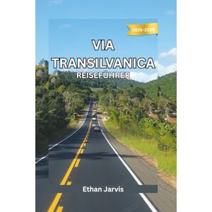 Jarvis, Ethan VIA TRANSILVANICA REISEFÜHRER 2025–2026: Durch Rumänien wandern: Ein vollständiger Reiseführer für den 1400 km langen Wanderweg Via Transilvanica (The Traveler's Companion) Jarvis, Ethan VIA TRANSILVANICA REISEFÜHRER 2025–2026: Durch Rumänien wandern: Ein vollständiger Reiseführer für den 1400 km langen Wanderweg Via Transilvanica (The Traveler's Companion)