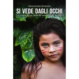 Scarpetta, Annacaterina Si vede dagli Occhi: La storia di tre anni da nomade nel mondo Scarpetta, Annacaterina Si vede dagli Occhi: La storia di tre anni da nomade nel mondo
