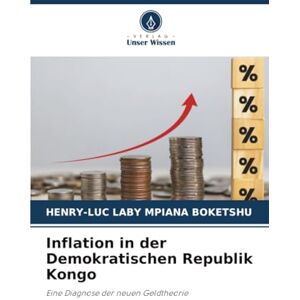 LABY MPIANA BOKETSHU, HENRY-LUC Inflation in der Demokratischen Republik Kongo: Eine Diagnose der neuen Geldtheorie LABY MPIANA BOKETSHU, HENRY-LUC Inflation in der Demokratischen Republik Kongo: Eine Diagnose der neuen Geldtheorie