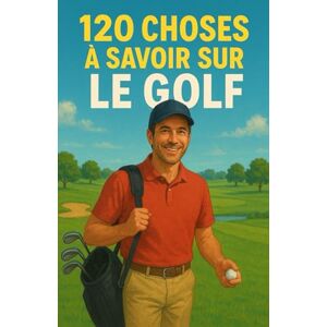 Duval, Alexandro 120 CHOSES À SAVOIR SUR LE GOLF: Un voyage fascinant à travers l’histoire, les techniques et les secrets du golf Le guide parfait pour les ... qui souhaitent tout apprendre sur les étoile Duval, Alexandro 120 CHOSES À SAVOIR SUR LE GOLF: Un voyage fascinant à travers l’histoire, les techniques et les secrets du golf Le guide parfait pour les ... qui souhaitent tout apprendre sur les étoile
