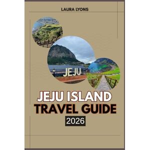 LYONS, LAURA JEJU ISLAND TRAVEL GUIDE 2026: Jeju island 2026: Unveiling Korea’s Island Paradise of Adventure, Culture & Timeless Beauty LYONS, LAURA JEJU ISLAND TRAVEL GUIDE 2026: Jeju island 2026: Unveiling Korea’s Island Paradise of Adventure, Culture & Timeless Beauty