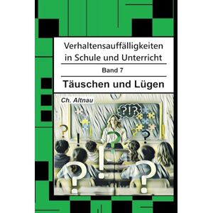 Altnau, Christoph Verhaltensauffälligkeiten in der Schule: Täuschen und Lügen (Verhaltensauffälligkeiten in Schule und Unterricht) Altnau, Christoph Verhaltensauffälligkeiten in der Schule: Täuschen und Lügen (Verhaltensauffälligkeiten in Schule und Unterricht)