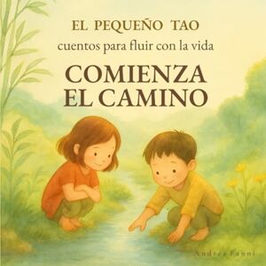 Fanni, Andrea Comienza el Camino: Pequeñas historias que ayudan a enfrentar la vida con serenidad y sabiduría (El Pequeño Tao: cuentos para fluir con la vida) Fanni, Andrea Comienza el Camino: Pequeñas historias que ayudan a enfrentar la vida con serenidad y sabiduría (El Pequeño Tao: cuentos para fluir con la vida)