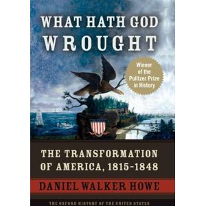 Howe, Daniel Walker What Hath God Wrought: The Transformation of America, 1815-1848 (Oxford History of the United States) Howe, Daniel Walker What Hath God Wrought: The Transformation of America, 1815-1848 (Oxford History of the United States)