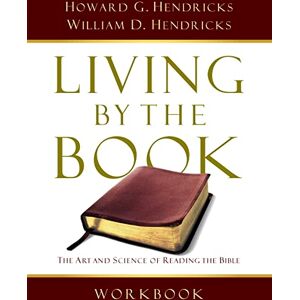Howard G. G. Hendricks Living by the Book Workbook: The Art and Science of Reading the Bible Howard G. G. Hendricks Living by the Book Workbook: The Art and Science of Reading the Bible