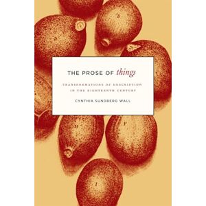 Wall, Cynthia Sundberg The Prose of Things: Transformations of Description in the Eighteenth Century Wall, Cynthia Sundberg The Prose of Things: Transformations of Description in the Eighteenth Century