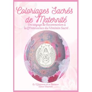 CHAUMONT, KARINE Coloriages Sacrés de Maternité: Un Voyage de Reconnexion à la QYntessence du Féminin Sacré (LA QYNTESSENCE DE LA NAISSANCE) CHAUMONT, KARINE Coloriages Sacrés de Maternité: Un Voyage de Reconnexion à la QYntessence du Féminin Sacré (LA QYNTESSENCE DE LA NAISSANCE)