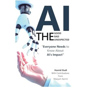Oudi, Hamid AI The Good, The Bad, and The Unexpected: What Everyone Needs to Know About AI’s Impact on Life, Work, and Society (AI for Business Transformation: ... AI Adoption, Leadership, and Maturity) Oudi, Hamid AI The Good, The Bad, and The Unexpected: What Everyone Needs to Know About AI’s Impact on Life, Work, and Society (AI for Business Transformation: ... AI Adoption, Leadership, and Maturity)