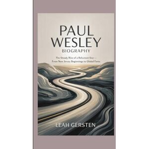 Gersten, Leah PAUL WESLEY BIOGRAPHY: The Steady Rise of a Reluctant Star — From New Jersey Beginnings to Global Fame Gersten, Leah PAUL WESLEY BIOGRAPHY: The Steady Rise of a Reluctant Star — From New Jersey Beginnings to Global Fame