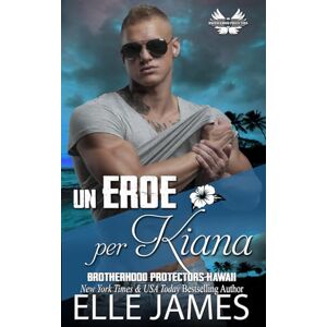 James, Elle Un Eroe per Kiana (BROTHERHOOD PROTECTORS HAWAII (ITALIANO)) James, Elle Un Eroe per Kiana (BROTHERHOOD PROTECTORS HAWAII (ITALIANO))