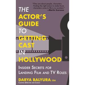 Balyura, Darya The Actor’s Guide to Getting Cast in Hollywood: Insider Secrets for Landing Film and TV Roles Balyura, Darya The Actor’s Guide to Getting Cast in Hollywood: Insider Secrets for Landing Film and TV Roles