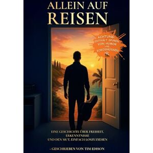 Edison, Tim Allein auf Reisen: Eine Geschichte über Freiheit, Erkenntnisse – und den Mut, einfach loszuziehen Edison, Tim Allein auf Reisen: Eine Geschichte über Freiheit, Erkenntnisse – und den Mut, einfach loszuziehen
