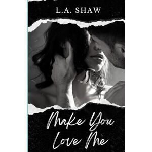 L.A. Shaw Make You Love Me: Make You Series Book 1 L.A. Shaw Make You Love Me: Make You Series Book 1