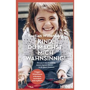 Willenborg, Bastian Kind, du machst mich wahnsinnig!: Wie uns in der Erziehung unsere eigenen Muster in die Quere kommen Trigger-Situationen erkennen, verstehen und auflösen Willenborg, Bastian Kind, du machst mich wahnsinnig!: Wie uns in der Erziehung unsere eigenen Muster in die Quere kommen Trigger-Situationen erkennen, verstehen und auflösen