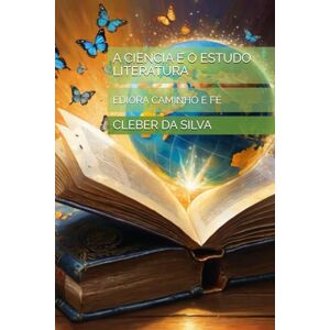 Silva A CIENCIA E O ESTUDO LITERATURA: EDIORA CAMINHO E FÉ Silva A CIENCIA E O ESTUDO LITERATURA: EDIORA CAMINHO E FÉ
