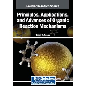 Principles, Applications, and Advances of Organic Reaction Mechanisms Principles, Applications, and Advances of Organic Reaction Mechanisms