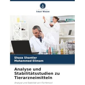 Shantier, Shaza Analyse und Stabilitätsstudien zu Tierarzneimitteln: Analyse und Stabilität von Florfenicol Shantier, Shaza Analyse und Stabilitätsstudien zu Tierarzneimitteln: Analyse und Stabilität von Florfenicol