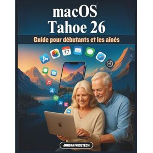 WISETECH, JORDAN Guide macOS Tahoe 26 pour débutants et les aînés: Un guide détaillé pour appréhender l'avenir du numérique : découvrez l'écosystème intelligent ... discret d'une technologie qui s'adapte à vous WISETECH, JORDAN Guide macOS Tahoe 26 pour débutants et les aînés: Un guide détaillé pour appréhender l'avenir du numérique : découvrez l'écosystème intelligent ... discret d'une technologie qui s'adapte à vous