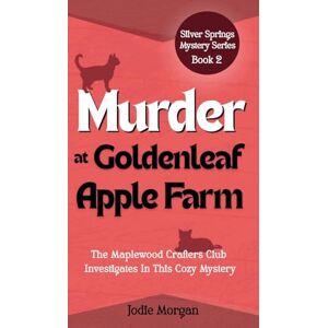 Morgan, Jodie Murder At Goldenleaf Apple Farm: The Maplewood Crafters Club Investigates In This Cozy Mystery (Silver Springs Mysteries 2) Morgan, Jodie Murder At Goldenleaf Apple Farm: The Maplewood Crafters Club Investigates In This Cozy Mystery (Silver Springs Mysteries 2)