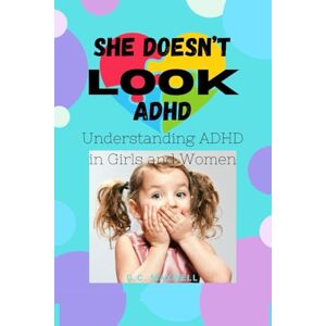 Maxwell, G. C. She Doesn't LOOK ADHD Understanding ADHD in Girls & Women: NEURODIVERSITY PARENTING STRATEGIES TEENAGERS MENOPAUSE Maxwell, G. C. She Doesn't LOOK ADHD Understanding ADHD in Girls & Women: NEURODIVERSITY PARENTING STRATEGIES TEENAGERS MENOPAUSE
