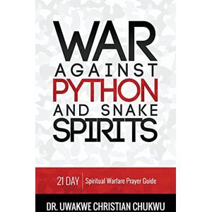 Chukwu, Uwakwe Christian War Against PYTHON & Snake Spirits: 21-Day Spiritual Warfare Prayer Guide Chukwu, Uwakwe Christian War Against PYTHON & Snake Spirits: 21-Day Spiritual Warfare Prayer Guide