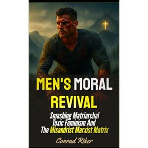 Riker, Conrad Men's Moral Revival: Smashing Matriarchal Toxic Feminism And The Misandrist Marxist Matrix: 209 (redpilled revolutionary civil rights for men (satire)) Riker, Conrad Men's Moral Revival: Smashing Matriarchal Toxic Feminism And The Misandrist Marxist Matrix: 209 (redpilled revolutionary civil rights for men (satire))
