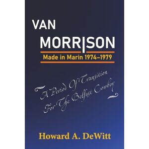 Dewitt, Howard A VAN MORRISON: MADE IN MARIN, 1974–1979 Dewitt, Howard A VAN MORRISON: MADE IN MARIN, 1974–1979