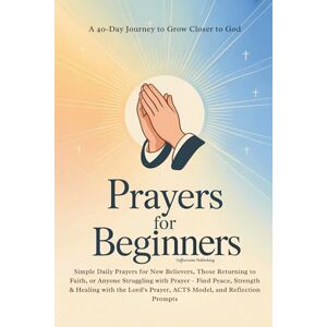 Publishing, Coffeeroom Prayers for Beginners: A 40-Day Journey to Grow Closer to God. Simple Daily Prayers for New Believers, Those Returning to Faith, or Anyone Struggling ... Reflection Prompts (Christian Prayer Books) Publishing, Coffeeroom Prayers for Beginners: A 40-Day Journey to Grow Closer to God. Simple Daily Prayers for New Believers, Those Returning to Faith, or Anyone Struggling ... Reflection Prompts (Christian Prayer Books)