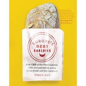 Sarah Guy Europe's Best Bakeries: Over 130 of the Finest Bakeries, Cafes and Patisseries Across Great Britain and the Continent Sarah Guy Europe's Best Bakeries: Over 130 of the Finest Bakeries, Cafes and Patisseries Across Great Britain and the Continent