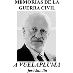 Sandín Fuentes, Seño Jose Felipe Memorias de la Guerra Civil, a vuelapluma: Diario de un soldado en la Guerra Civil española Sandín Fuentes, Seño Jose Felipe Memorias de la Guerra Civil, a vuelapluma: Diario de un soldado en la Guerra Civil española