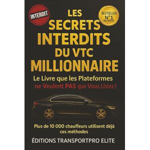 Elite, TransportPro LES SECRETS INTERDITS DU VTC MILLIONNAIRE: Le Livre que les Plateformes ne Veulent pas que Vous Lisiez ! Elite, TransportPro LES SECRETS INTERDITS DU VTC MILLIONNAIRE: Le Livre que les Plateformes ne Veulent pas que Vous Lisiez !