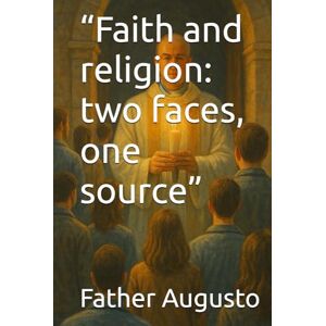 Augusto, Father “Faith and religion: two faces, one source” Augusto, Father “Faith and religion: two faces, one source”