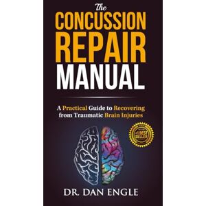 Engle, Dr Dan The Concussion Repair Manual: A Practical Guide to Recovering from Traumatic Brain Injuries Engle, Dr Dan The Concussion Repair Manual: A Practical Guide to Recovering from Traumatic Brain Injuries