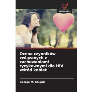 Chigali, George M Ocena czynników związanych z zachowaniami ryzykownymi dla HIV wśród kobiet Chigali, George M Ocena czynników związanych z zachowaniami ryzykownymi dla HIV wśród kobiet