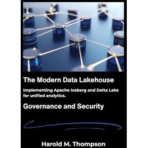 M. Thompson, Harold The Modern Data Lakehouse: Implementing Apache Iceberg and Delta Lake for unified analytics. M. Thompson, Harold The Modern Data Lakehouse: Implementing Apache Iceberg and Delta Lake for unified analytics.