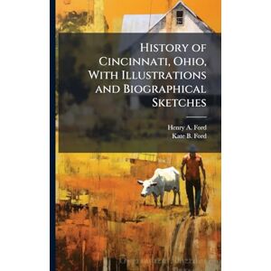 Ford, Henry A History of Cincinnati, Ohio, With Illustrations and Biographical Sketches Ford, Henry A History of Cincinnati, Ohio, With Illustrations and Biographical Sketches