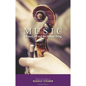 Steiner, Rudolf Music: Mystery, Art and the Human Being Steiner, Rudolf Music: Mystery, Art and the Human Being