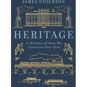 Stourton, James Heritage: A History of How We Conserve Our Past Stourton, James Heritage: A History of How We Conserve Our Past