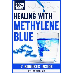 Sinclair, Evelyn Healing with Methylene Blue: The Step-by-Step Guide on How to Use Safely This Game-Changing Molecule for Effective Cognitive Sharpness, Mitochondrial Health, and Mood Enhancement Sinclair, Evelyn Healing with Methylene Blue: The Step-by-Step Guide on How to Use Safely This Game-Changing Molecule for Effective Cognitive Sharpness, Mitochondrial Health, and Mood Enhancement