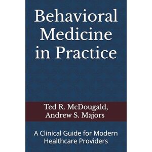McDougald PhD, Ted R. Behavioral Medicine in Practice: A Clinical Guide for Modern Healthcare Providers McDougald PhD, Ted R. Behavioral Medicine in Practice: A Clinical Guide for Modern Healthcare Providers