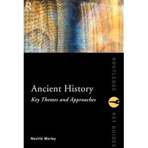 Morley, Neville Ancient History: Key Themes and Approaches (Routledge Key Guides) Morley, Neville Ancient History: Key Themes and Approaches (Routledge Key Guides)