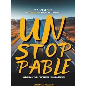 Williams, Jonathan David Unstoppable 31 Days to Unleash Your Potential: A journey of faith, purpose and personal growth Williams, Jonathan David Unstoppable 31 Days to Unleash Your Potential: A journey of faith, purpose and personal growth