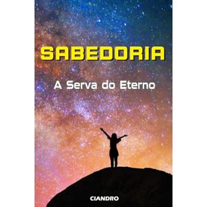 Pires, Ciandro Marcus SABEDORIA: A Serva do Eterno Pires, Ciandro Marcus SABEDORIA: A Serva do Eterno