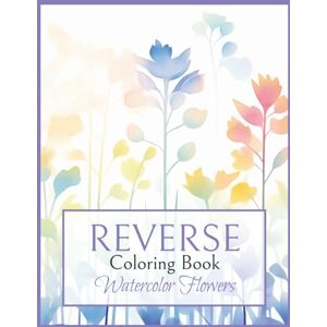 Creations, Mabellie Reverse Coloring Book Watercolor Flowers: A Relaxing Reverse Coloring Book for Adults with Watercolor Flower Designs Mindful Creativity, Stress Relief, and Art Therapy Fun Creations, Mabellie Reverse Coloring Book Watercolor Flowers: A Relaxing Reverse Coloring Book for Adults with Watercolor Flower Designs Mindful Creativity, Stress Relief, and Art Therapy Fun