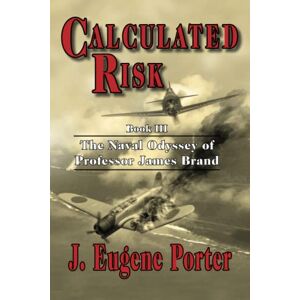 Porter, J. Eugene Calculated Risk: The Naval Odyssey of Professor James Brand: 3 Porter, J. Eugene Calculated Risk: The Naval Odyssey of Professor James Brand: 3