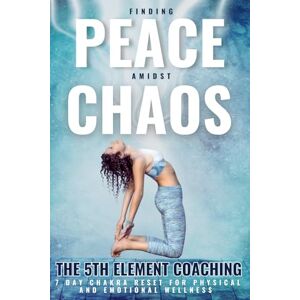 Coaching, The 5th Element Finding Peace Amidst Chaos: 7 Day Chakra Balancing and Reset For Physical and Emotional Wellness: A Practical Coaching Guide to Chakra Balancing for Inner Calm and Personal Growth Coaching, The 5th Element Finding Peace Amidst Chaos: 7 Day Chakra Balancing and Reset For Physical and Emotional Wellness: A Practical Coaching Guide to Chakra Balancing for Inner Calm and Personal Growth